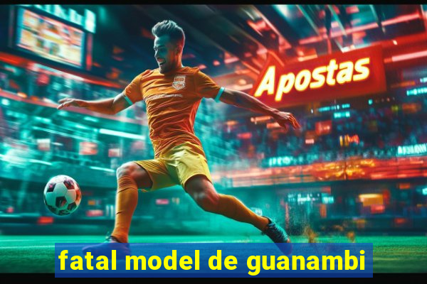 fatal model de guanambi